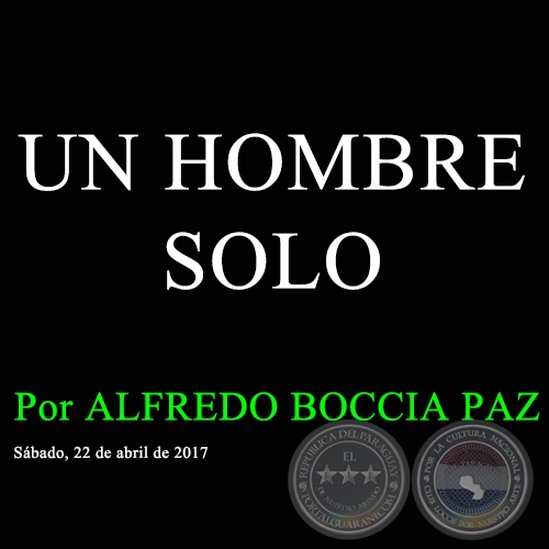 UN HOMBRE SOLO - Por ALFREDO BOCCIA PAZ - Sábado, 22 de Abril de 2017